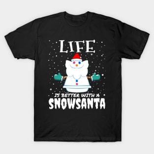 Life Is Better With A Snowsanta - funny christmas santa claus gift T-Shirt